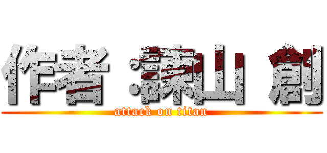 作者：諫山 創 (attack on titan)