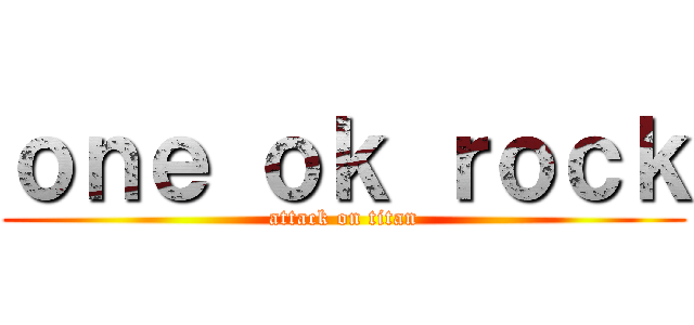 ｏｎｅ ｏｋ ｒｏｃｋ (attack on titan)