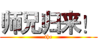 师兄归来！ (the)