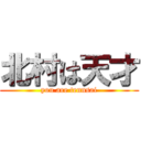 北村は天才 (you are tennsai)