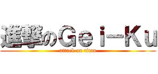 進撃のＧｅｉ－Ｋｕ (attack on titan)