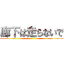 廊下は走らないで ()