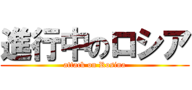 進行中のロシア (attack on Rosina)