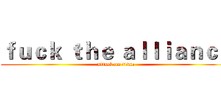 ｆｕｃｋ ｔｈｅ ａｌｌｉａｎｃｅ (attack on titan)