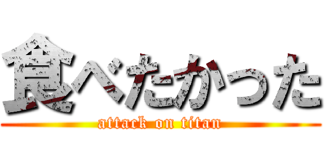 食べたかった (attack on titan)