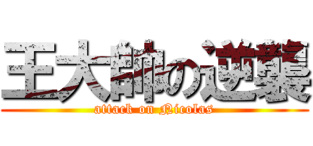王大帥の逆襲 (attack on Nicolas)