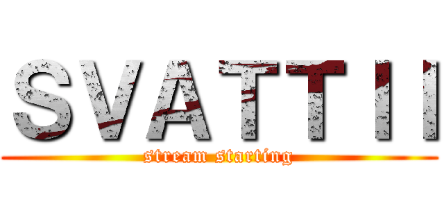 ＳＶＡＴＴＩＩ (stream starting)