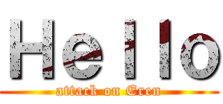 Ｈｅｌｌｏ (attack on Eren)