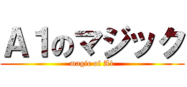 Ａ１のマジック (magic of A1)