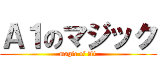 Ａ１のマジック (magic of A1)