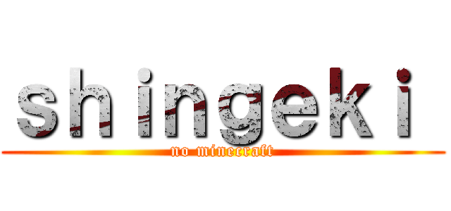 ｓｈｉｎｇｅｋｉ  (no minecraft)