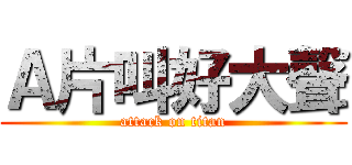 Ａ片叫好大聲 (attack on titan)