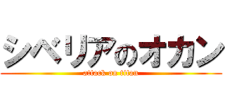 シベリアのオカン (attack on titan)