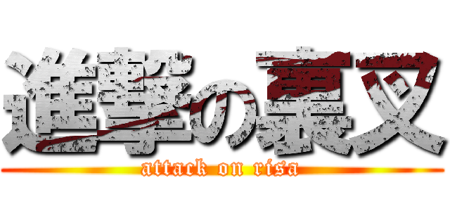 進撃の裏叉 (attack on risa)