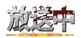 放送中 (attack on titan)