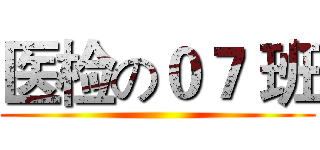 医检の０７ 班 ()