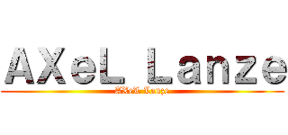 ＡＸｅＬ Ｌａｎｚｅ (AXeL Lanze)