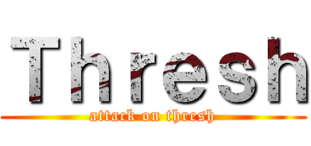 Ｔｈｒｅｓｈ (attack on thresh)