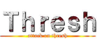 Ｔｈｒｅｓｈ (attack on thresh)