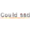 Ｃｏｕｌｄ ｓａｄ (attack on titan)