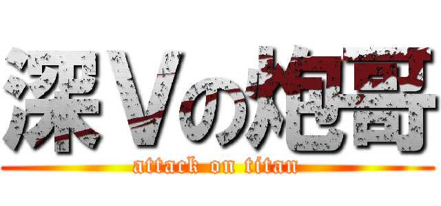 深Ｖの炮哥 (attack on titan)