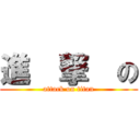 進  撃  の (attack on titan)