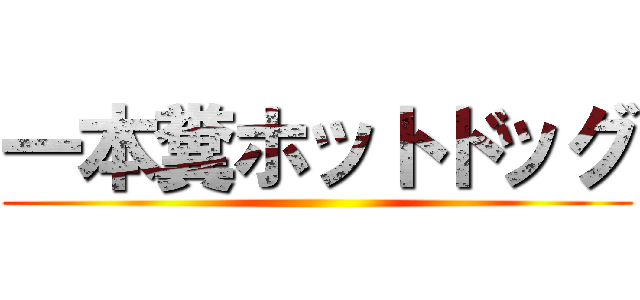 一本糞ホットドッグ ()