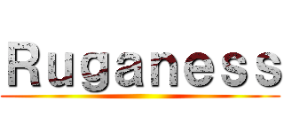 Ｒｕｇａｎｅｓｓ ()