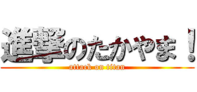 進撃のたかやま！ (attack on titan)