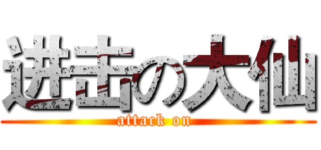 进击の大仙 (attack on )