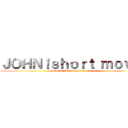 ＪＯＨＮ！ｓｈｏｒｔ ｍｏｖｉｅ (planning for everybody and joy.)