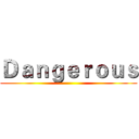 Ｄａｎｇｅｒｏｕｓ ()