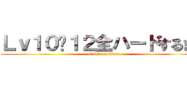 Ｌｖ１０〜１２全ハードするまで (attack on titan)