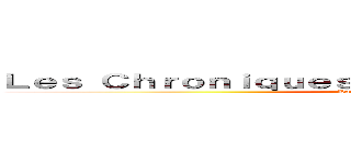 Ｌｅｓ Ｃｈｒｏｎｉｑｕｅｓ ｄｅｓ Ｅｘｐｌｏｒａｔｅｕｒｓ (Par lafandesp et Petra)