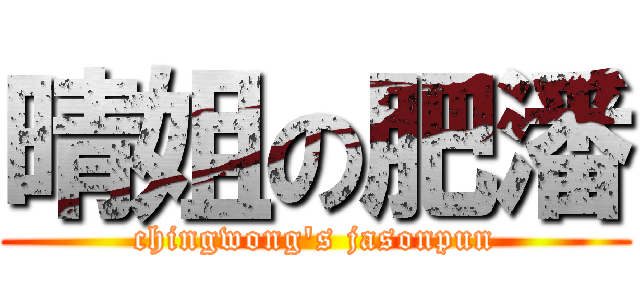 晴姐の肥潘 (chingwong\'s jasonpun)