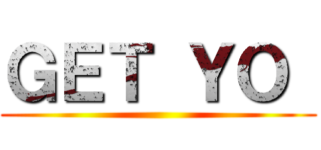 ＧＥＴ ＹＯ  ()