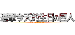 進撃今天的生日の巨人 (attack on titan)