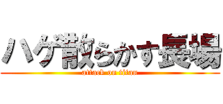 ハゲ散らかす長場 (attack on titan)