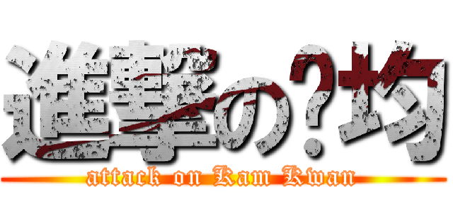 進撃の锦均 (attack on Kam Kwan)