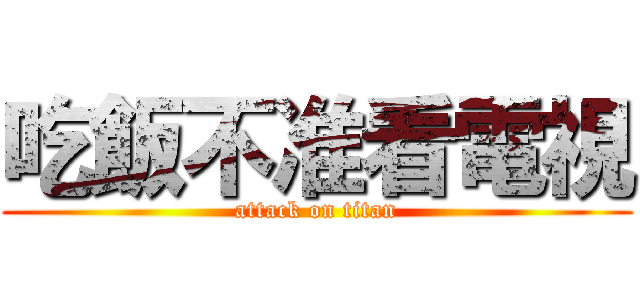 吃飯不准看電視 (attack on titan)