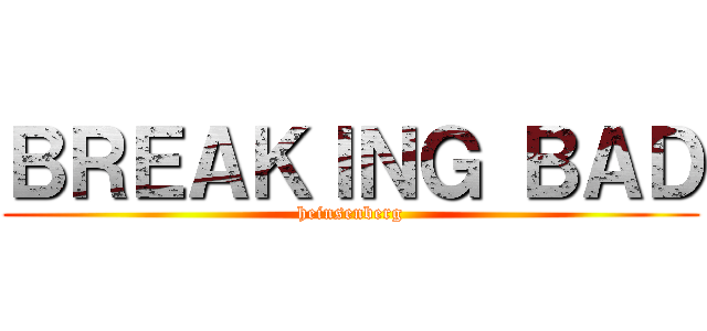 ＢＲＥＡＫＩＮＧ ＢＡＤ (heinsenberg)