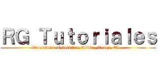 ＲＧ Ｔｕｔｏｒｉａｌｅｓ (Programas. Tutoriales, Anime, Manga, Etc...)