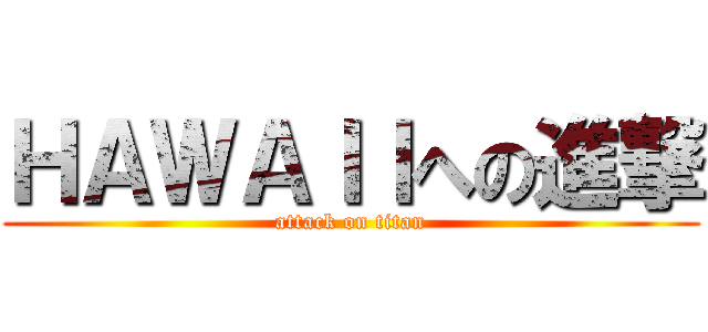 ＨＡＷＡＩＩへの進撃 (attack on titan)