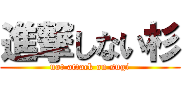 進撃しない杉 (not attack on sugi)