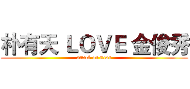 朴有天 ＬＯＶＥ 金俊秀 (attack on titan)