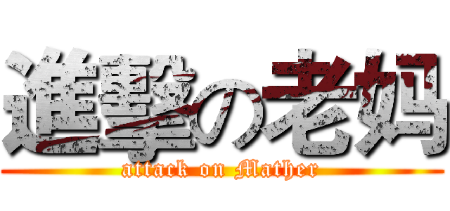 進擊の老妈 (attack on Mather)