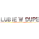 ＬＵＢＩＥ Ｗ ＤＵＰＥ (za drobna oplata)