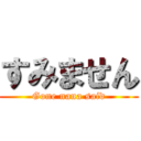 すみません (Gone nana said)