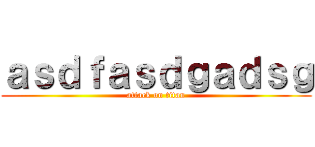 ａｓｄｆａｓｄｇａｄｓｇ (attack on titan)