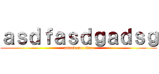 ａｓｄｆａｓｄｇａｄｓｇ (attack on titan)